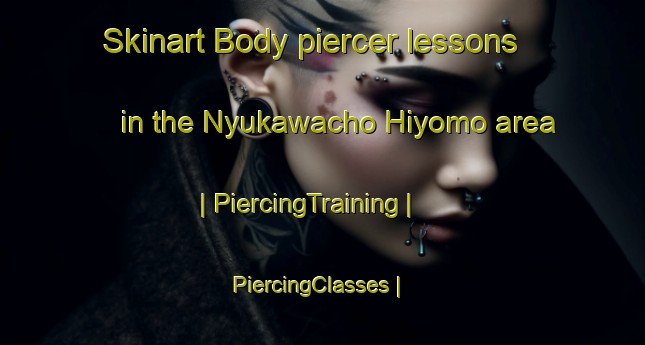 Skinart Body piercer lessons in the Nyukawacho Hiyomo area | PiercingTraining | PiercingClasses | SkinartTraining-Japan